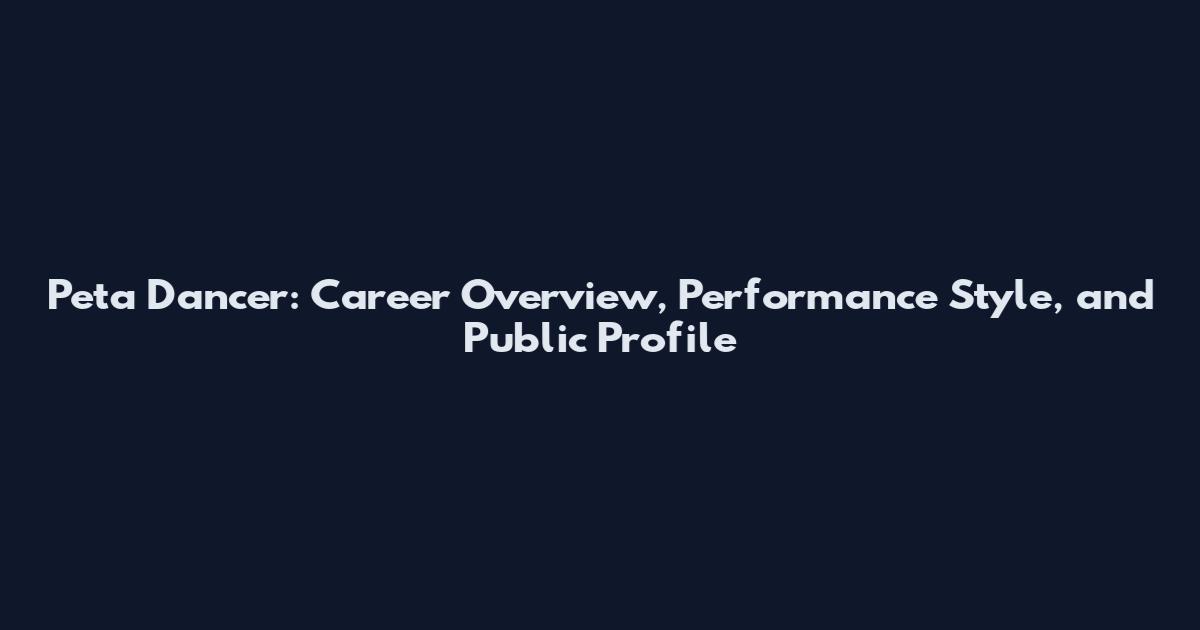 Peta Dancer: Career Overview, Performance Style, and Public Profile