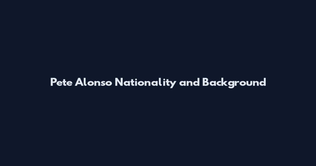 Pete Alonso Nationality and Background