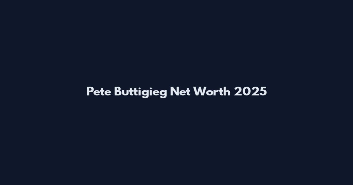 Pete Buttigieg Net Worth 2025