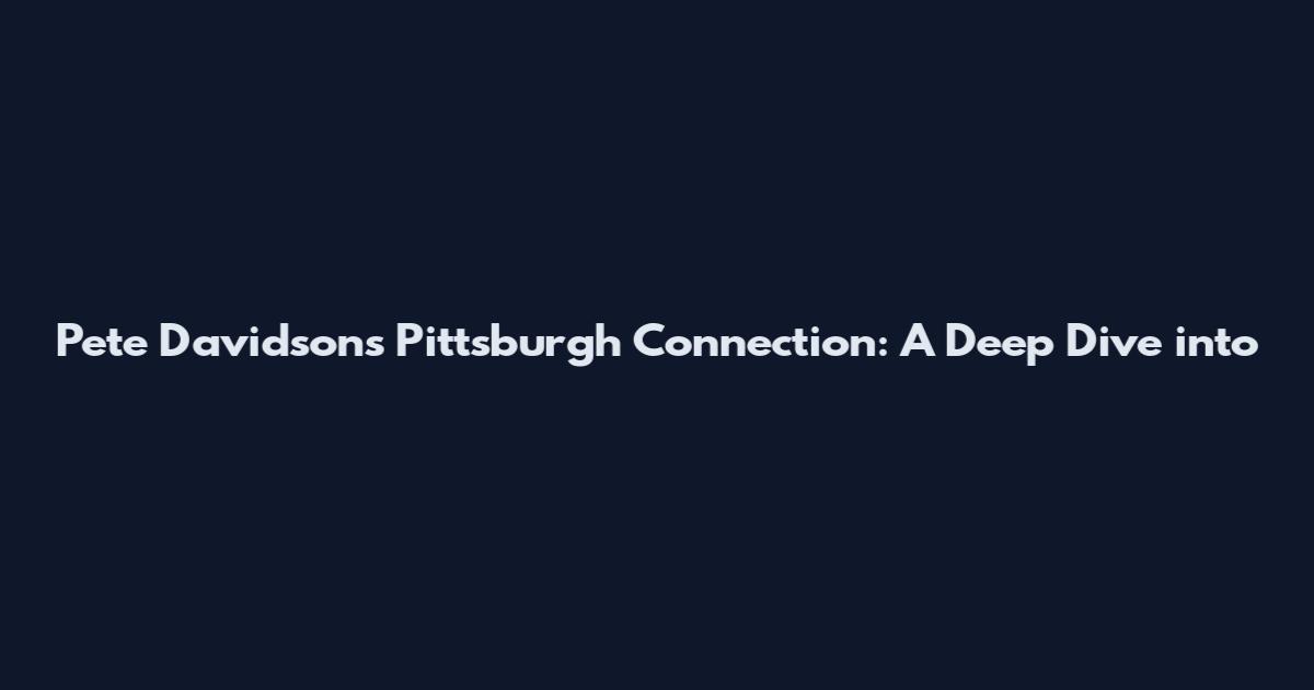 Pete Davidson's Pittsburgh Connection: A Deep Dive into