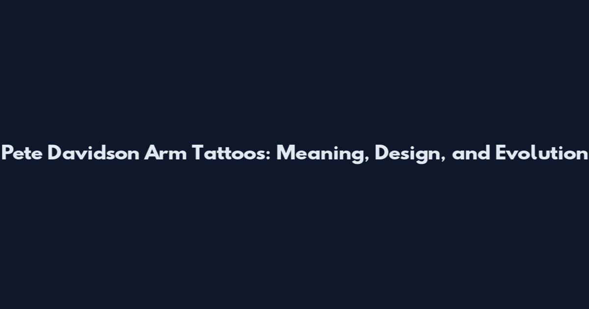 Pete Davidson Arm Tattoos: Meaning, Design, and Evolution