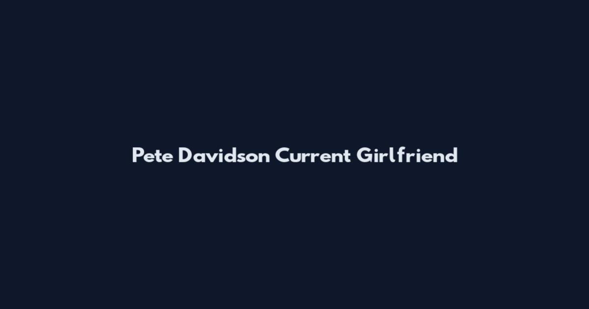Pete Davidson Current Girlfriend