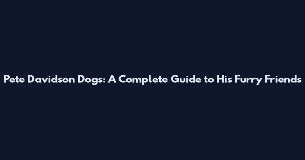 Pete Davidson Dogs: A Complete Guide to His Furry Friends