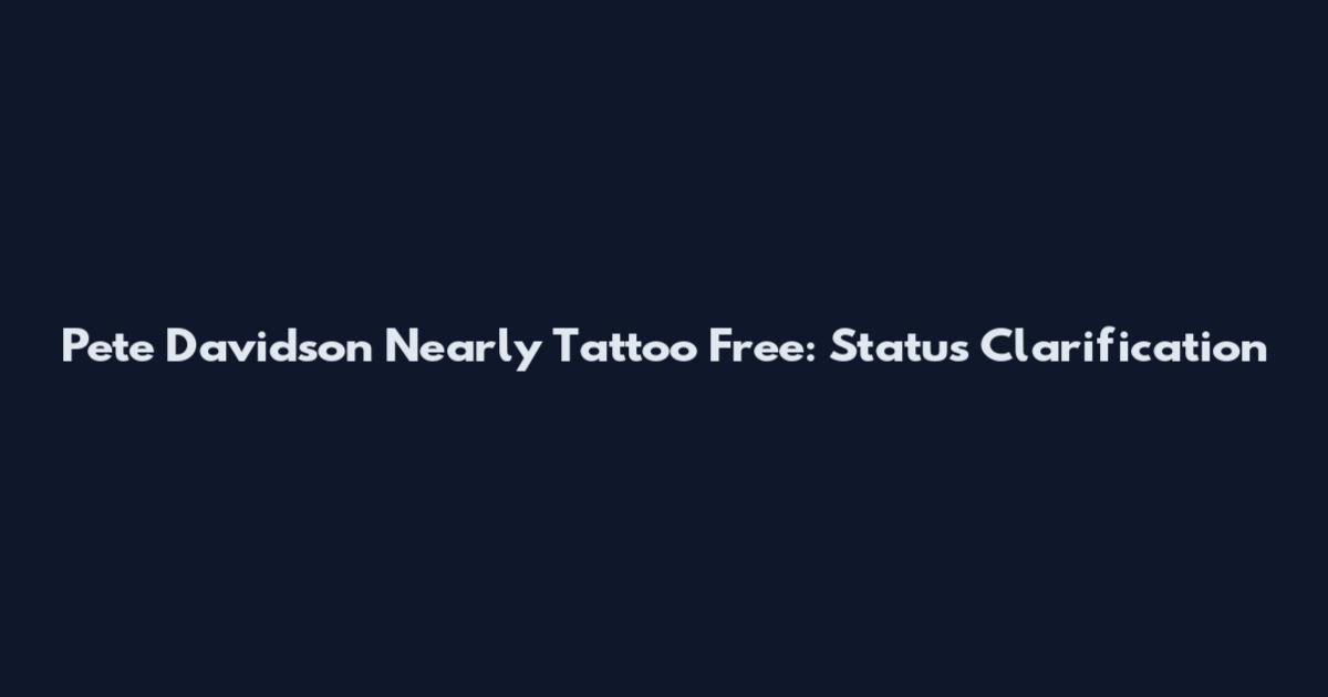 Pete Davidson Nearly Tattoo Free: Status Clarification