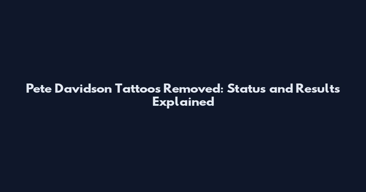 Pete Davidson Tattoos Removed: Status and Results Explained