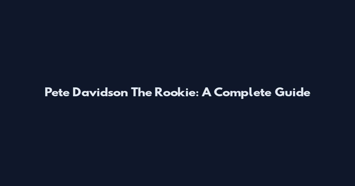 Pete Davidson The Rookie: A Complete Guide