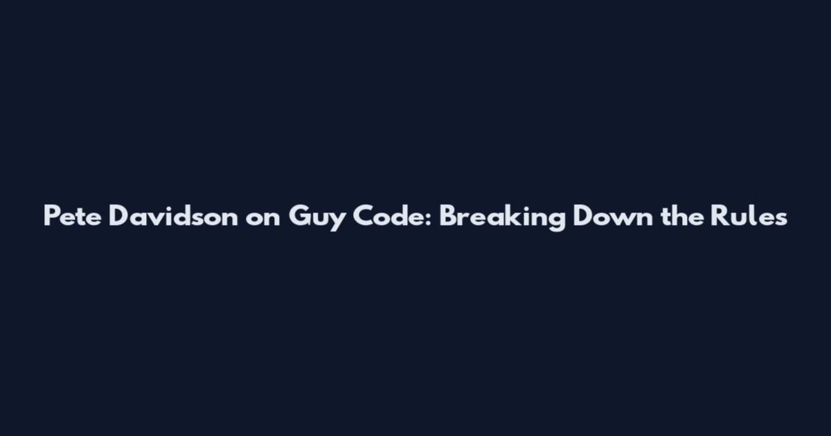 Pete Davidson on Guy Code: Breaking Down the Rules
