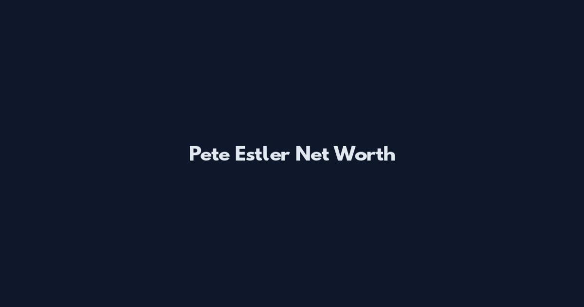 Pete Estler Net Worth