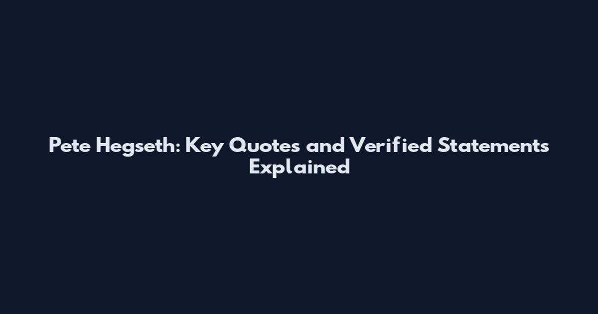 Pete Hegseth: Key Quotes and Verified Statements Explained
