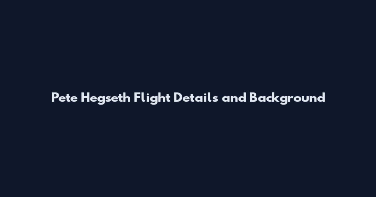 Pete Hegseth Flight Details and Background