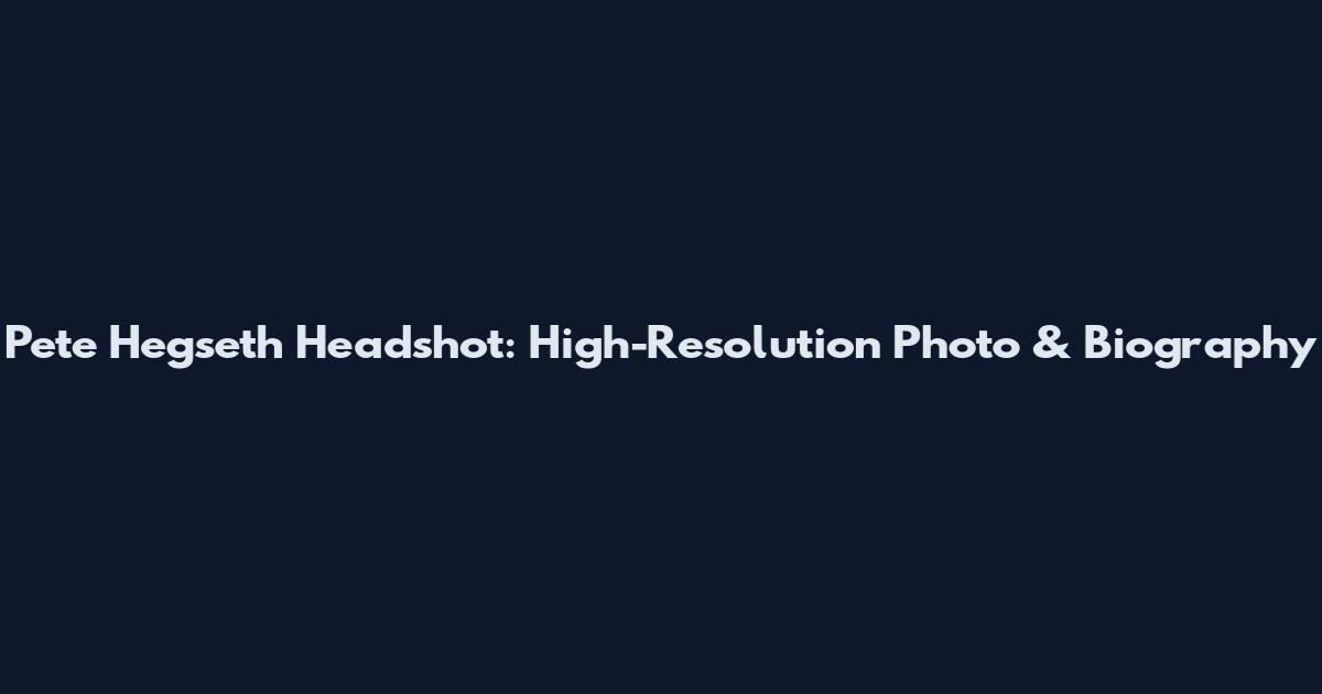 Pete Hegseth Headshot: High-Resolution Photo & Biography