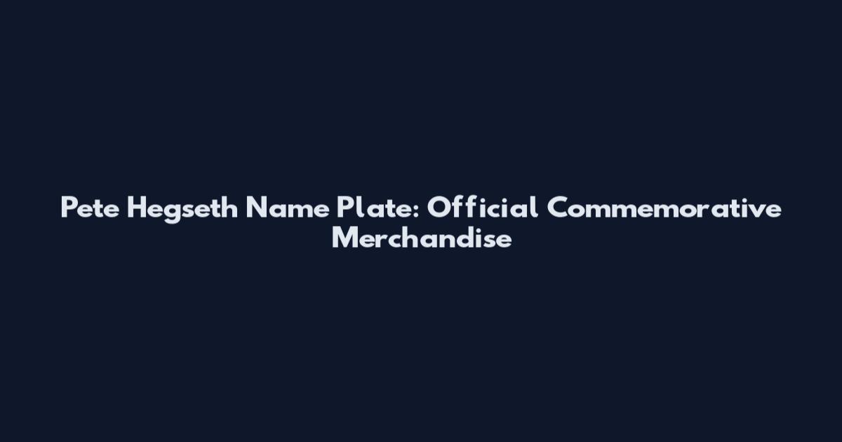Pete Hegseth Name Plate: Official Commemorative Merchandise