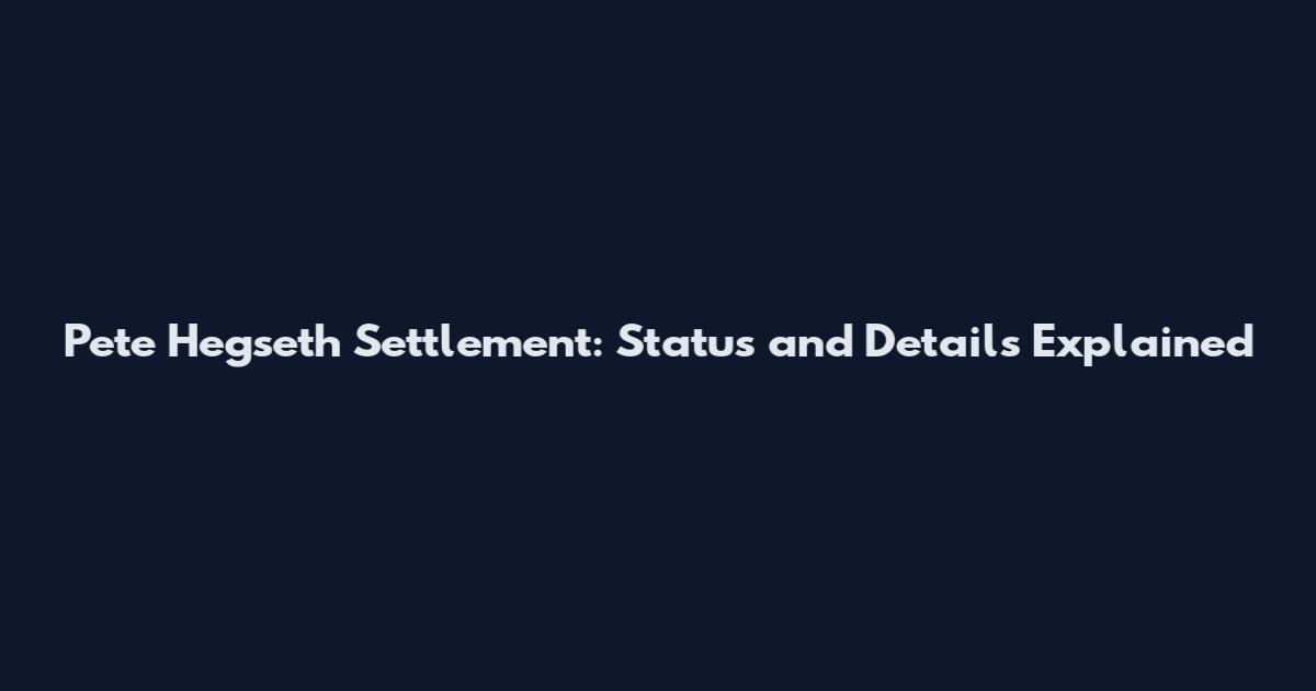 Pete Hegseth Settlement: Status and Details Explained