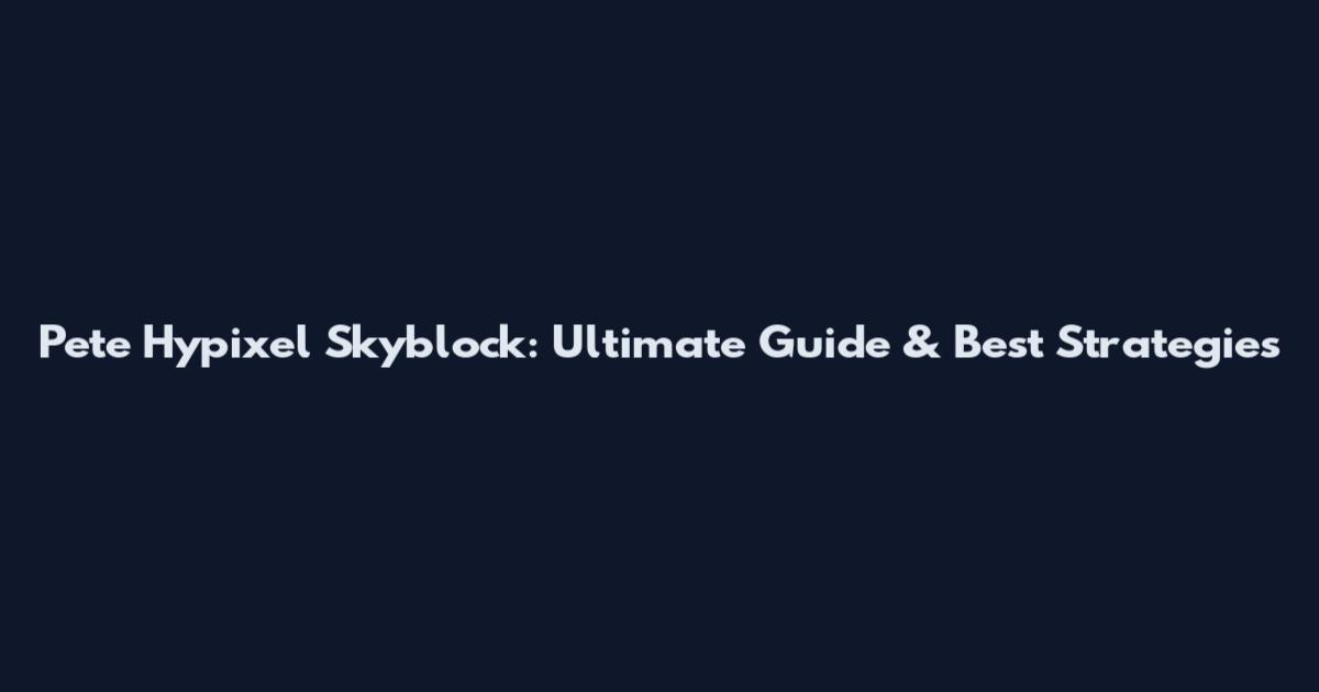 Pete Hypixel Skyblock: Ultimate Guide & Best Strategies
