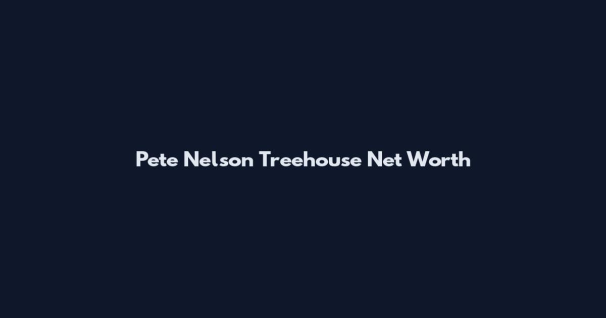 Pete Nelson Treehouse Net Worth