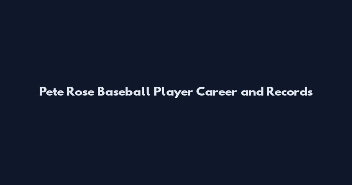 Pete Rose Baseball Player Career and Records