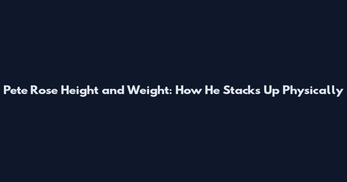Pete Rose Height and Weight: How He Stacks Up Physically