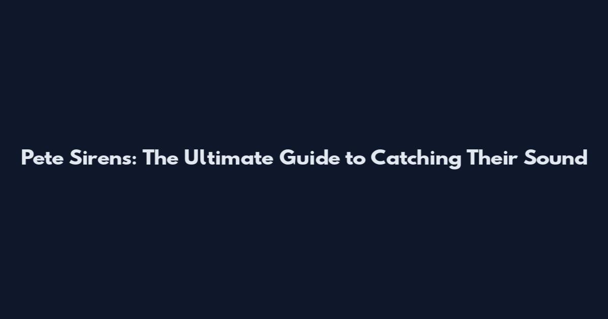Pete Sirens: The Ultimate Guide to Catching Their Sound