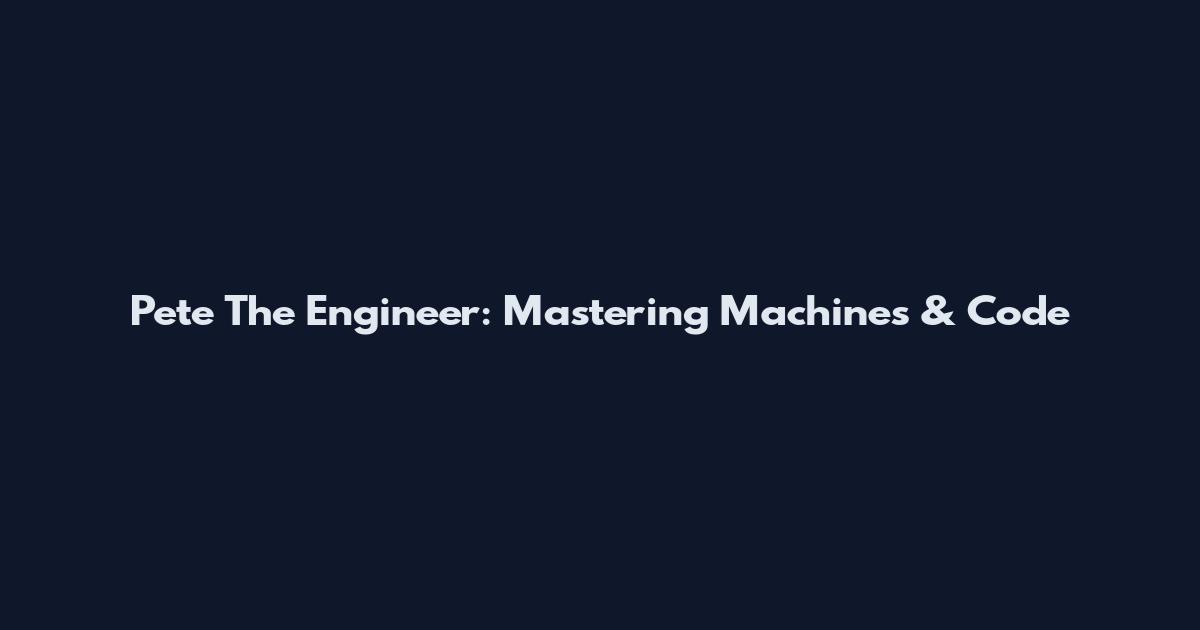 Pete The Engineer: Mastering Machines & Code