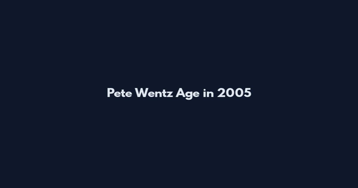 Pete Wentz Age in 2005