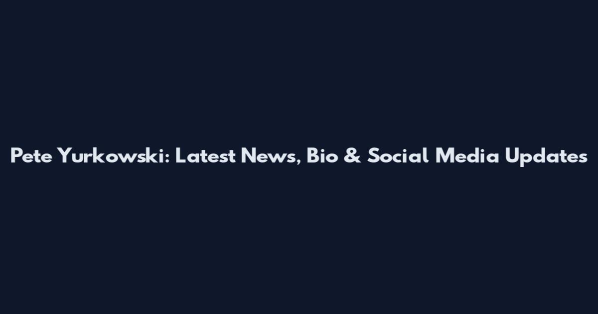 Pete Yurkowski: Latest News, Bio & Social Media Updates