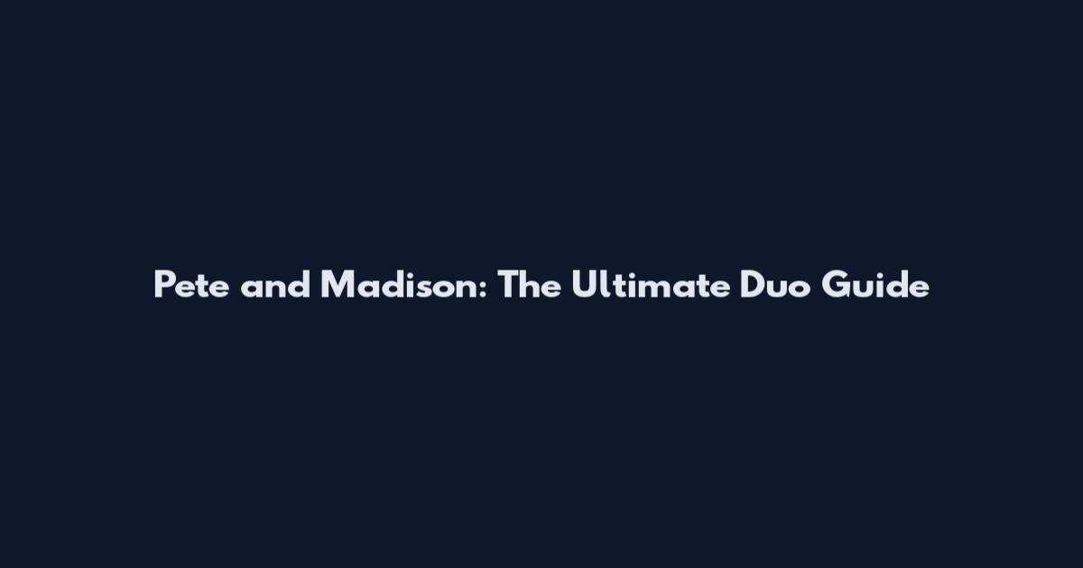 Pete and Madison: The Ultimate Duo Guide