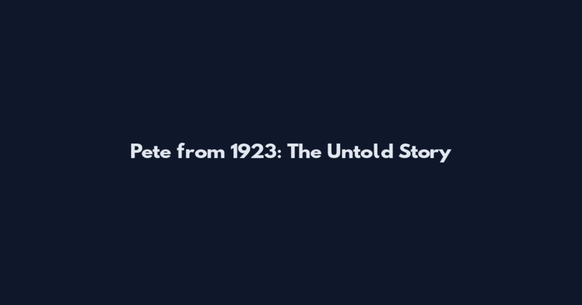 Pete from 1923: The Untold Story