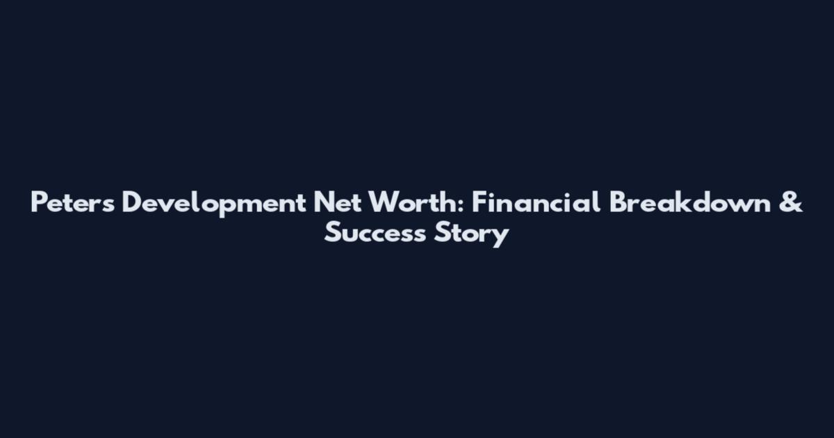 Peter's Development Net Worth: Financial Breakdown & Success Story
