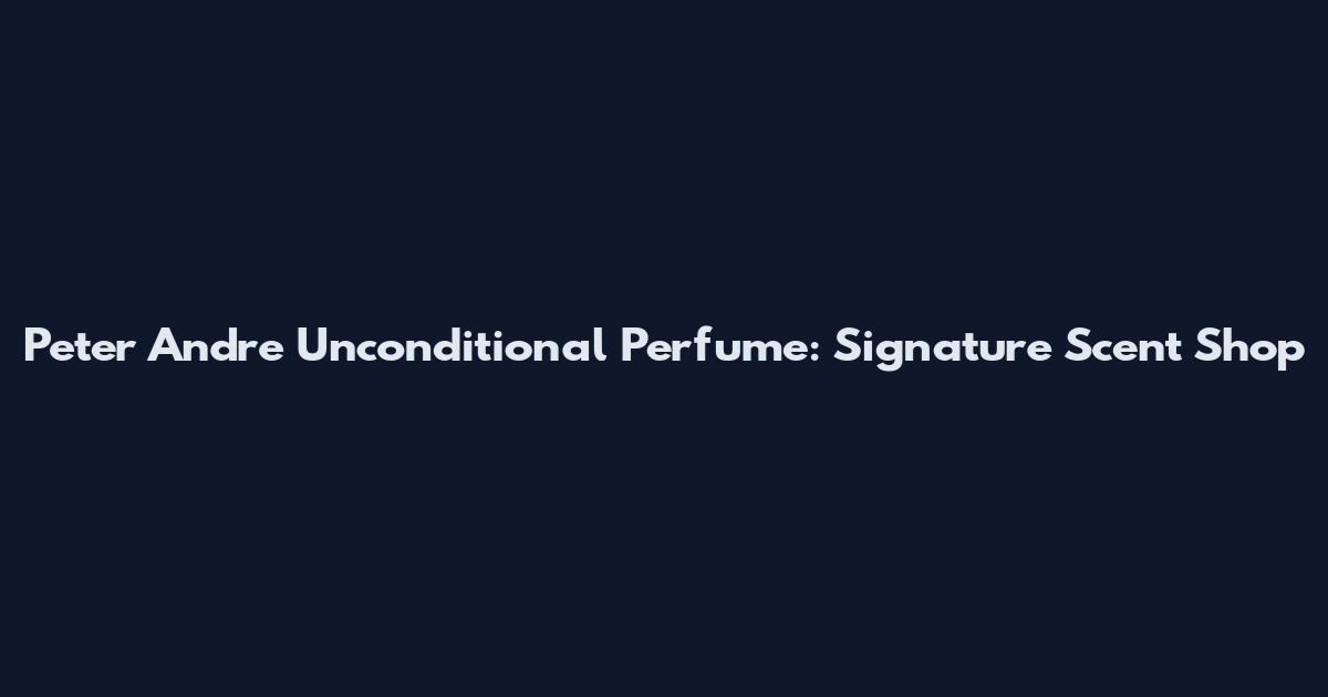 Peter Andre Unconditional Perfume: Signature Scent Shop