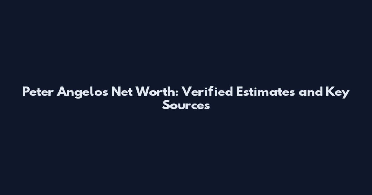 Peter Angelos Net Worth: Verified Estimates and Key Sources