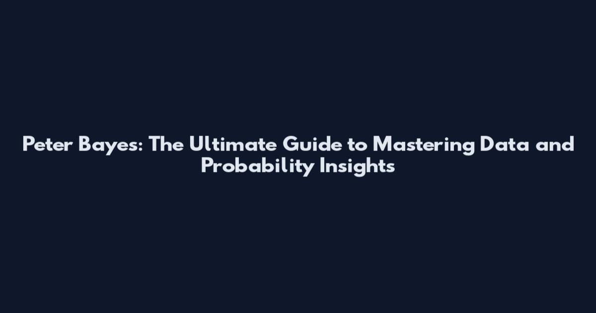 Peter Bayes: The Ultimate Guide to Mastering Data and Probability Insights