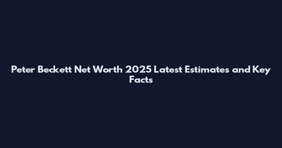 Peter Beckett Net Worth 2025 Latest Estimates and Key Facts