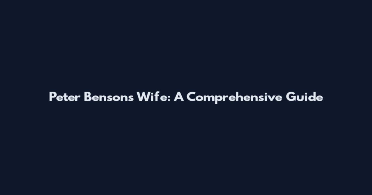 Peter Benson's Wife: A Comprehensive Guide