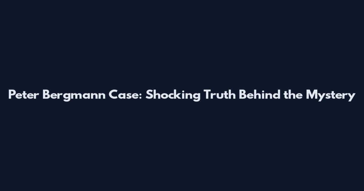 Peter Bergmann Case: Shocking Truth Behind the Mystery
