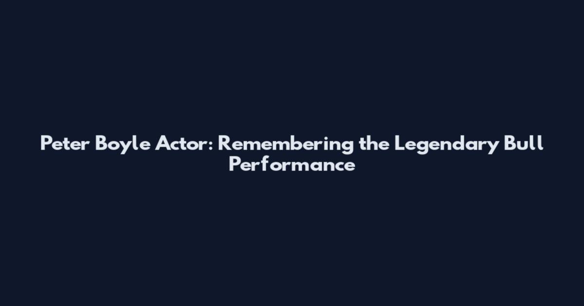 Peter Boyle Actor: Remembering the Legendary Bull Performance