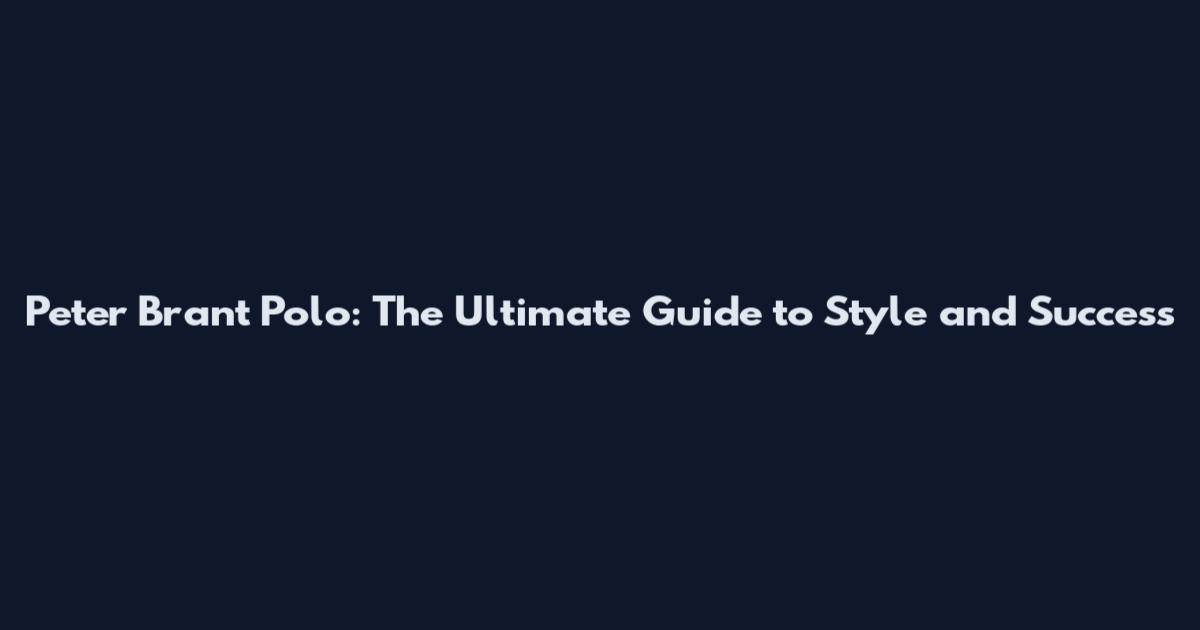 Peter Brant Polo: The Ultimate Guide to Style and Success