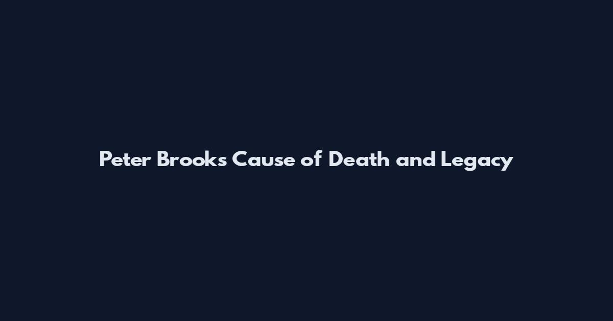 Peter Brooks Cause of Death and Legacy