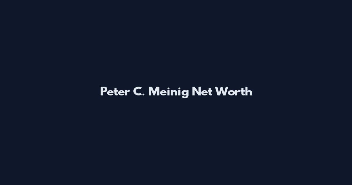 Peter C. Meinig Net Worth
