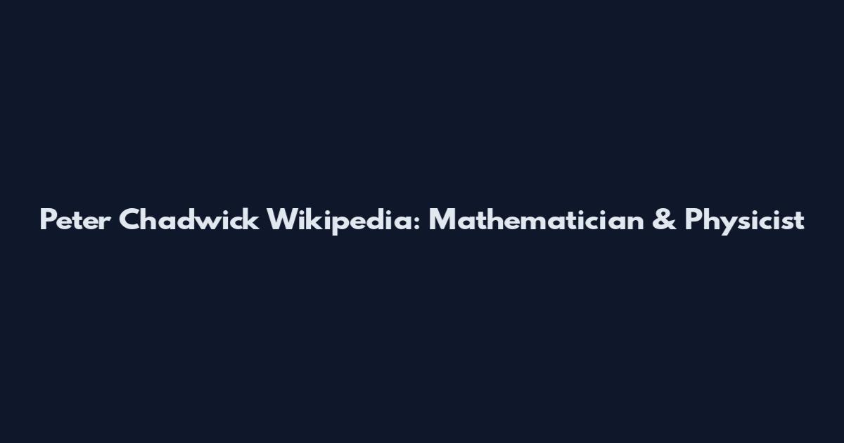 Peter Chadwick Wikipedia: Mathematician & Physicist