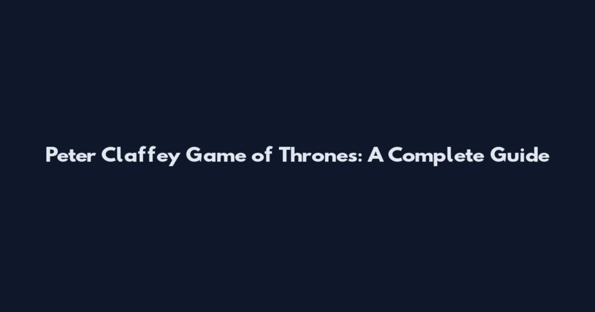 Peter Claffey Game of Thrones: A Complete Guide