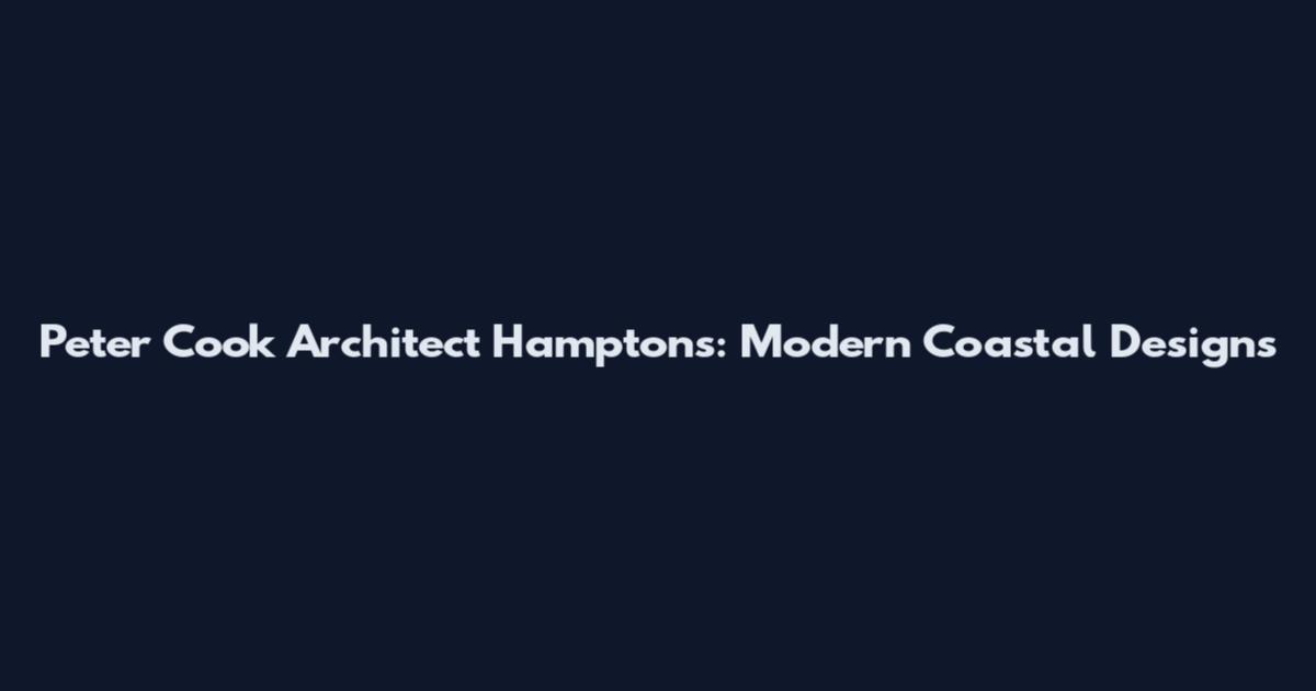 Peter Cook Architect Hamptons: Modern Coastal Designs