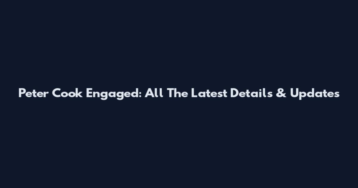 Peter Cook Engaged: All The Latest Details & Updates
