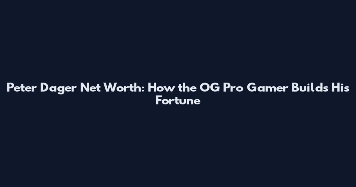 Peter Dager Net Worth: How the OG Pro Gamer Builds His Fortune