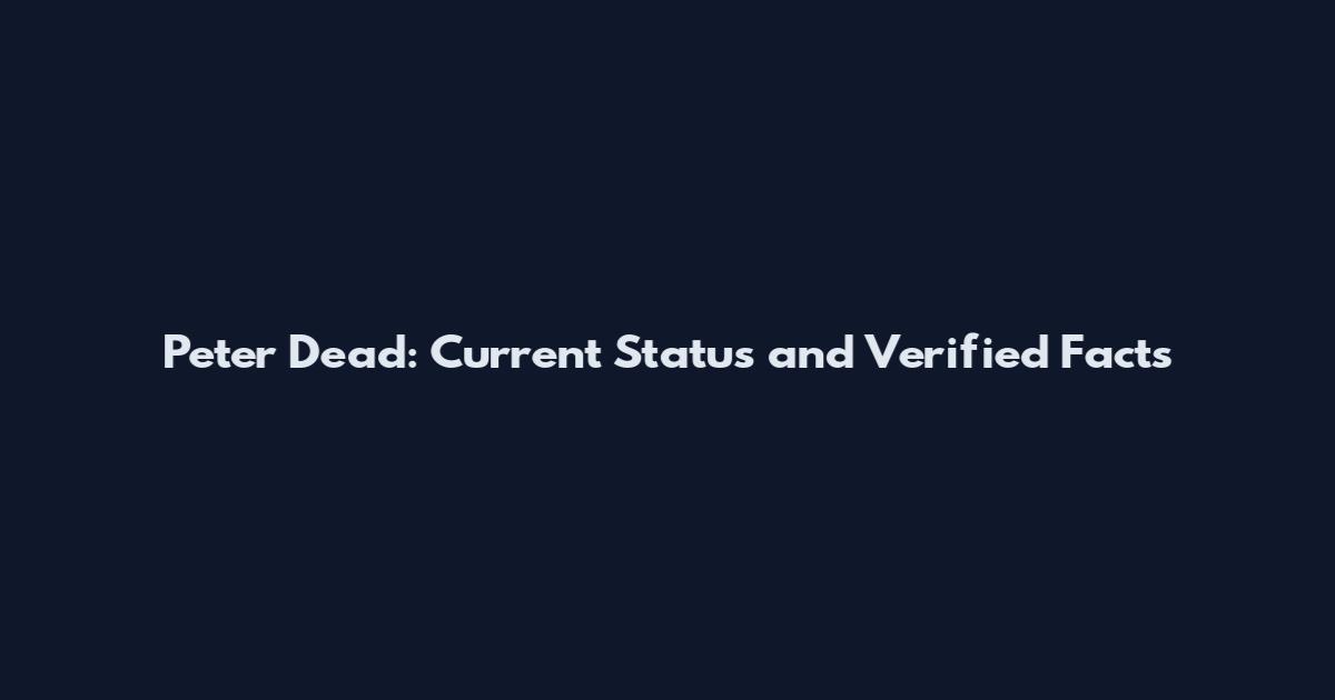 Peter Dead: Current Status and Verified Facts