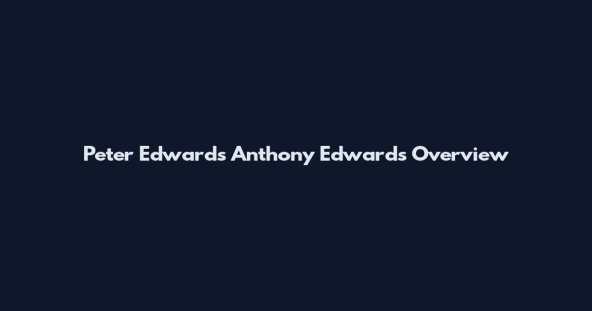 Peter Edwards Anthony Edwards Overview