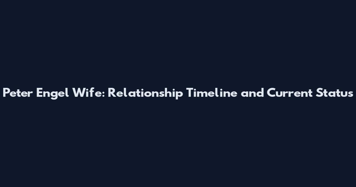 Peter Engel Wife: Relationship Timeline and Current Status