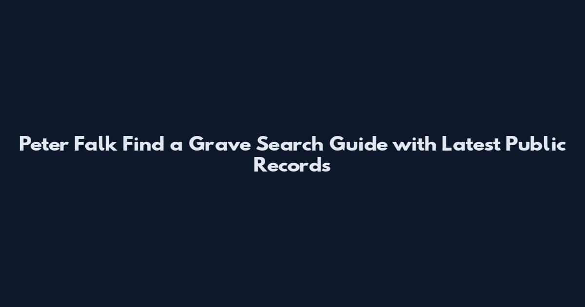 Peter Falk Find a Grave Search Guide with Latest Public Records