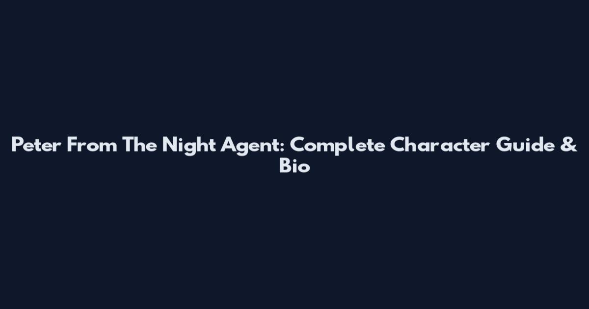 Peter From The Night Agent: Complete Character Guide & Bio