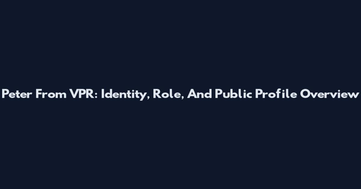 Peter From VPR: Identity, Role, And Public Profile Overview