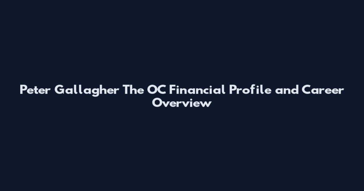 Peter Gallagher The OC Financial Profile and Career Overview